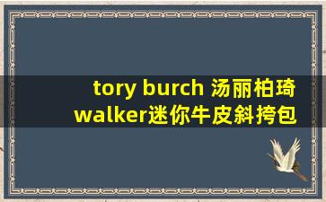 tory burch 汤丽柏琦 walker迷你牛皮斜挎包 79405